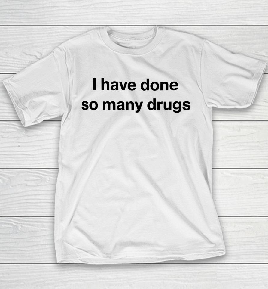 I Have Done So Many Drugs Youth T-Shirt