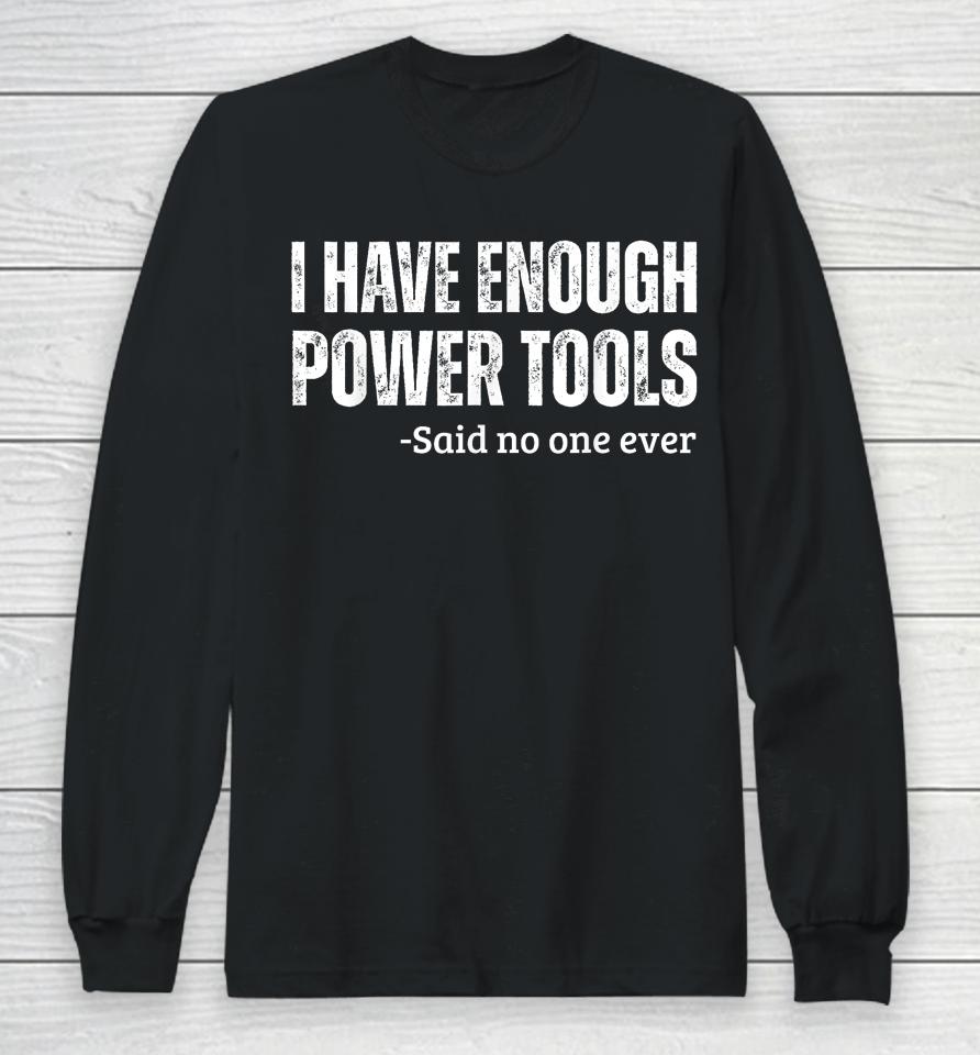 I Have Enough Power Tools Woodworker Crafts Long Sleeve T-Shirt