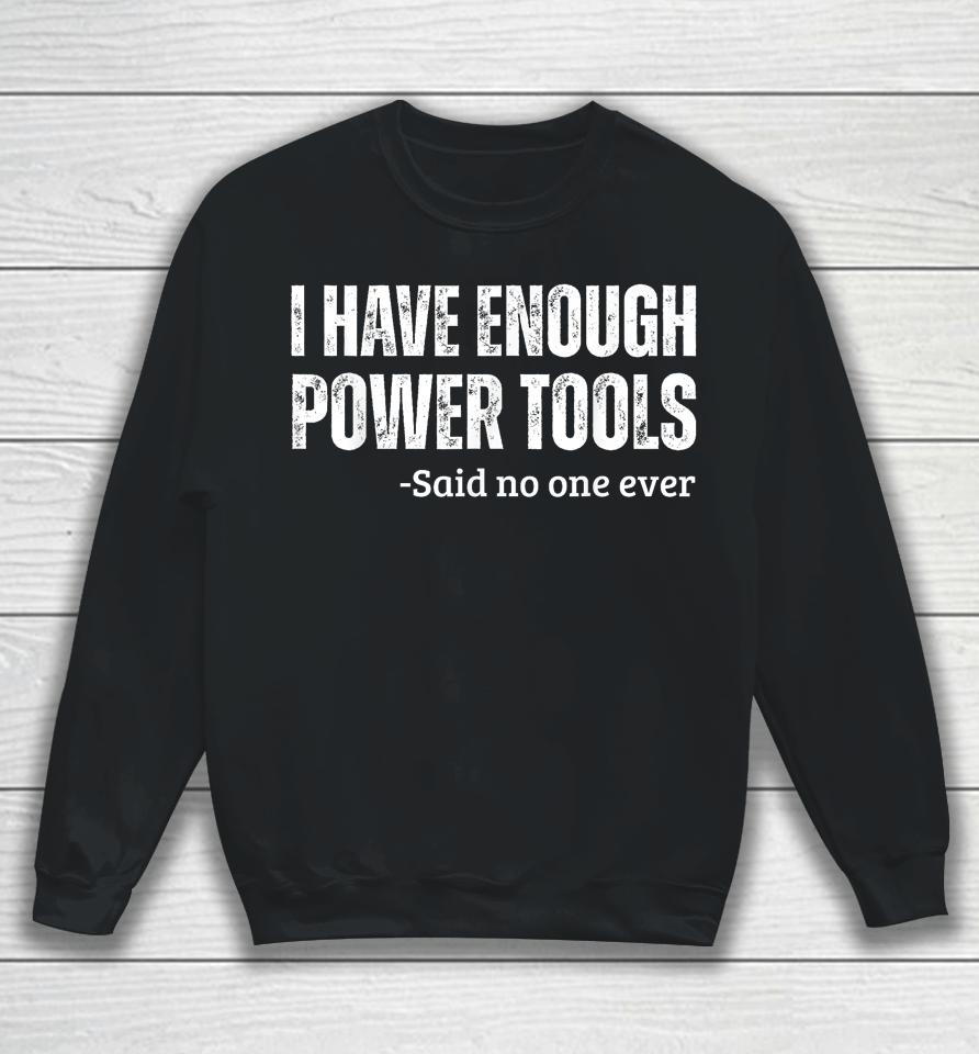 I Have Enough Power Tools Woodworker Crafts Sweatshirt