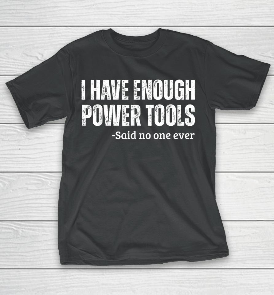 I Have Enough Power Tools Woodworker Crafts T-Shirt