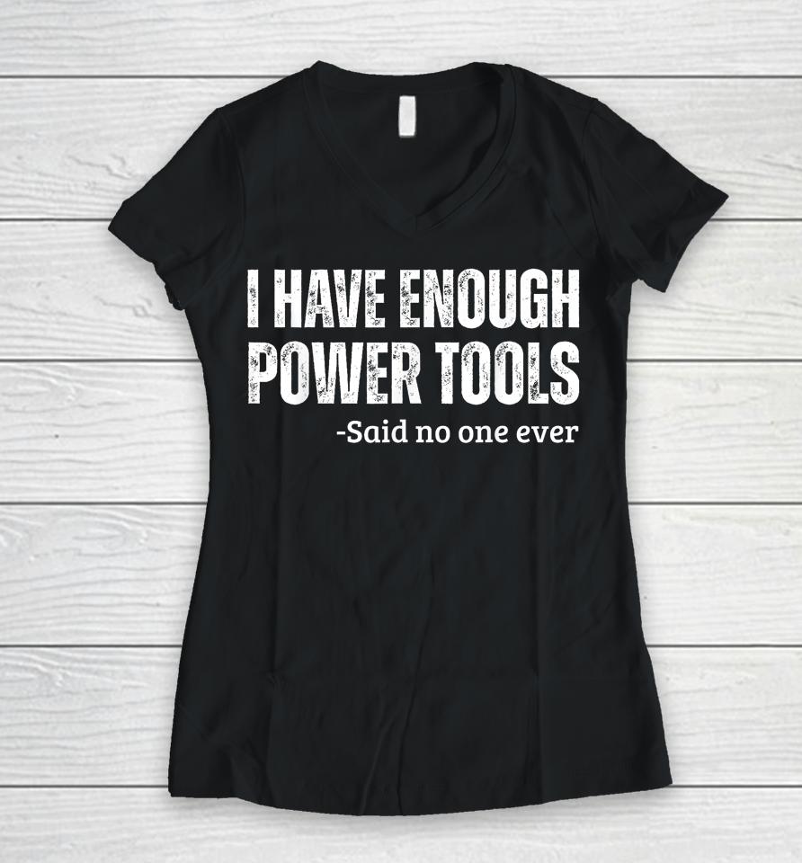 I Have Enough Power Tools Woodworker Crafts Women V-Neck T-Shirt