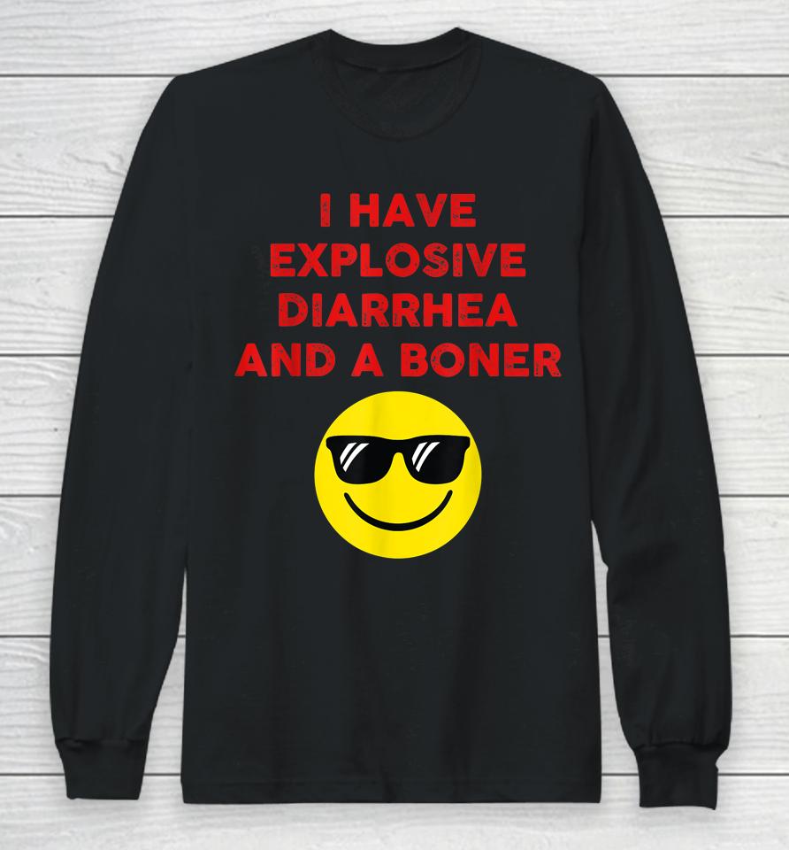 I Have Explosive Diarrhea And A Boner Long Sleeve T-Shirt