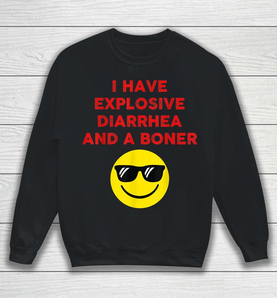 I Have Explosive Diarrhea And A Boner Sweatshirt