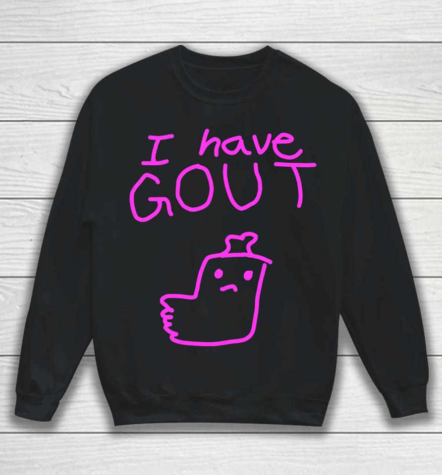 I Have Gout Sweatshirt