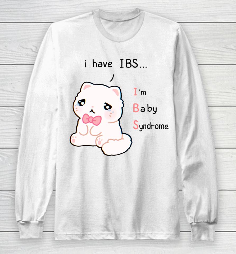 I Have Ibs I'm Baby Syndrome Long Sleeve T-Shirt