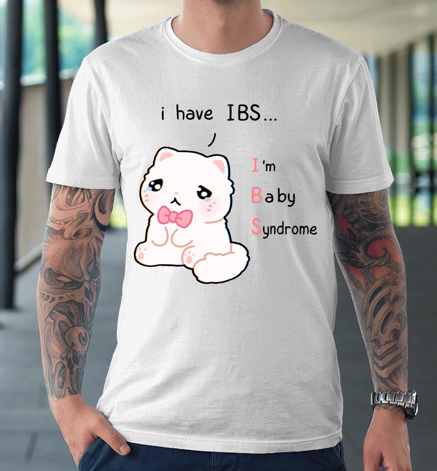 I Have Ibs I'm Baby Syndrome Premium T-Shirt