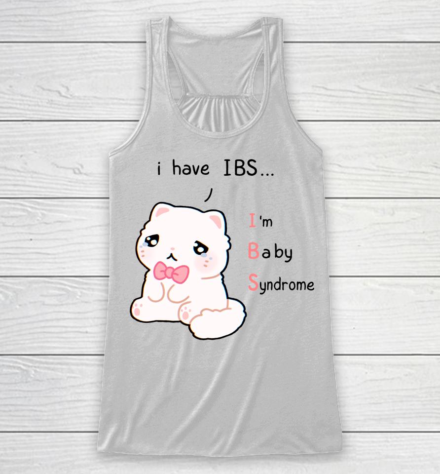 I Have Ibs I'm Baby Syndrome Racerback Tank