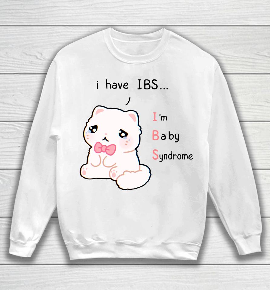 I Have Ibs I'm Baby Syndrome Sweatshirt