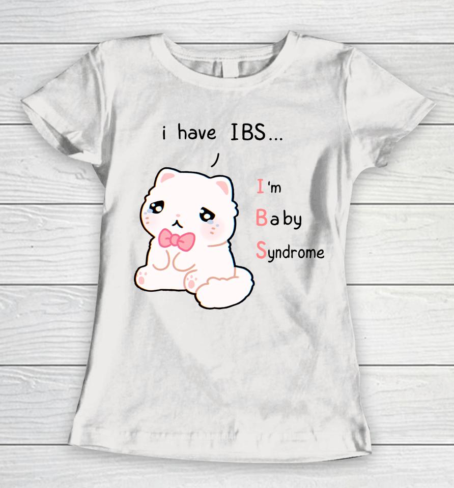 I Have Ibs I'm Baby Syndrome Women T-Shirt