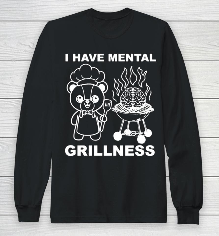 I Have Mental Grillness Long Sleeve T-Shirt