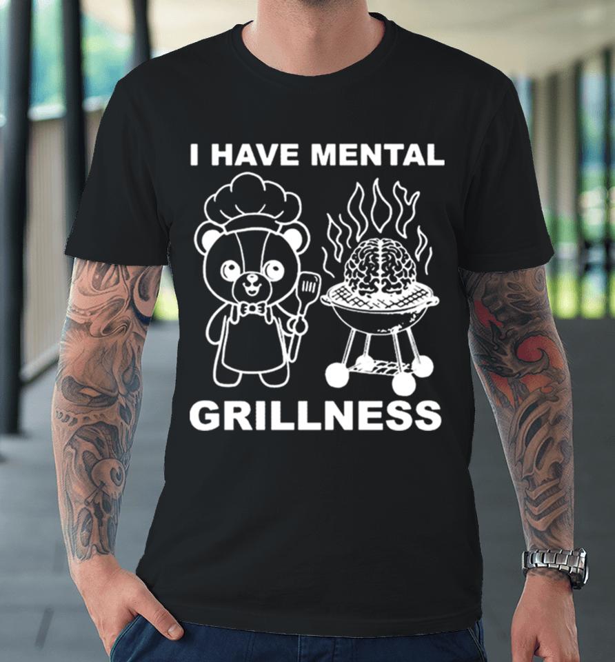 I Have Mental Grillness Premium T-Shirt