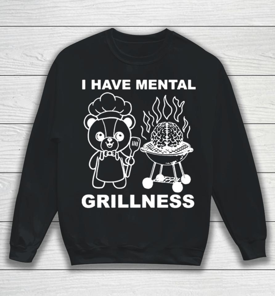 I Have Mental Grillness Sweatshirt