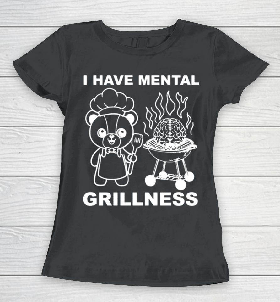 I Have Mental Grillness Women T-Shirt