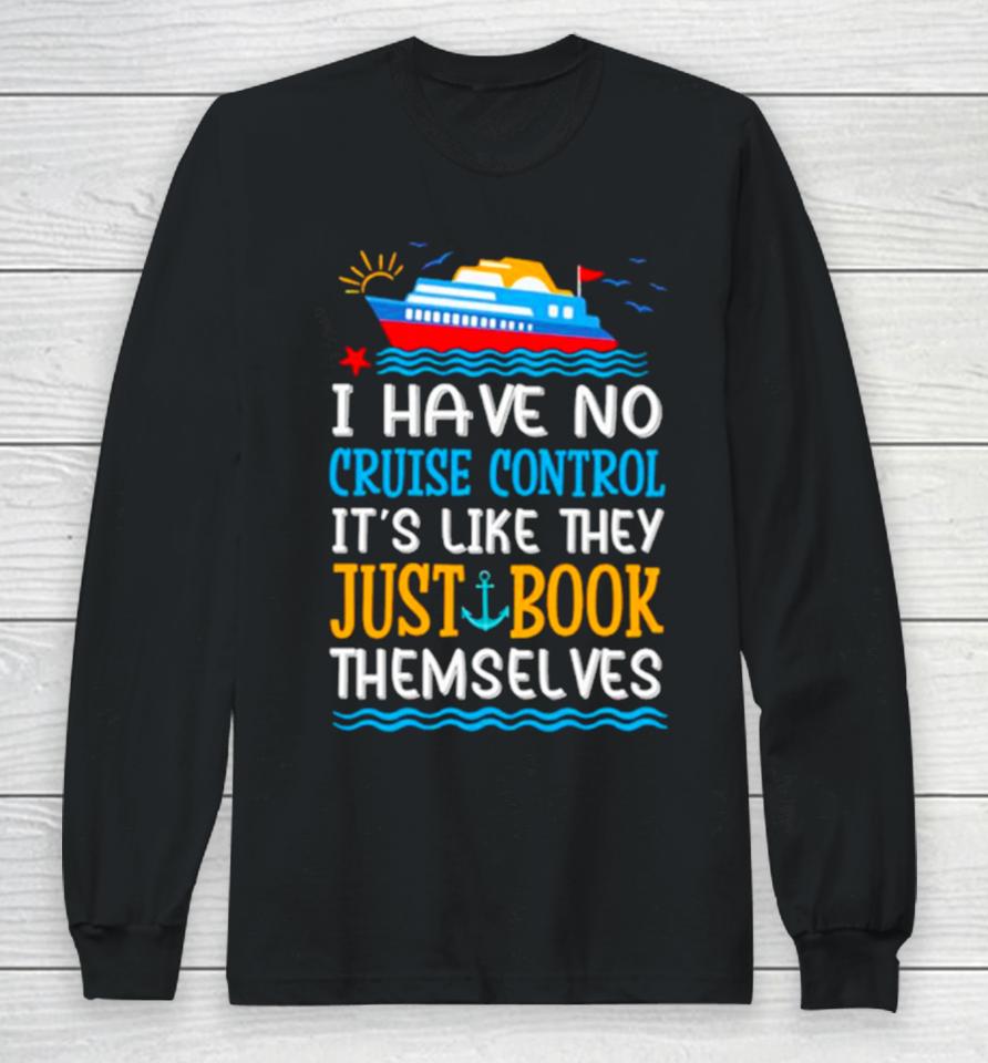 I Have No Cruise Control It’s Like They Just Book Themselves Cruise Long Sleeve T-Shirt