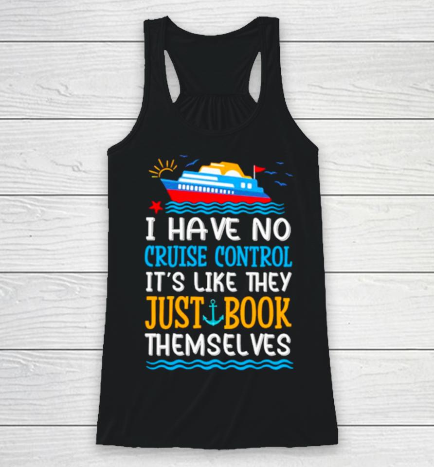 I Have No Cruise Control It’s Like They Just Book Themselves Cruise Racerback Tank