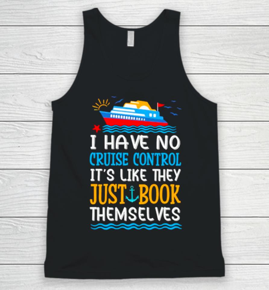 I Have No Cruise Control It’s Like They Just Book Themselves Cruise Unisex Tank Top