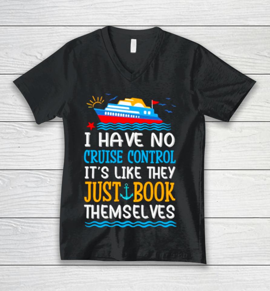 I Have No Cruise Control It’s Like They Just Book Themselves Cruise Unisex V-Neck T-Shirt