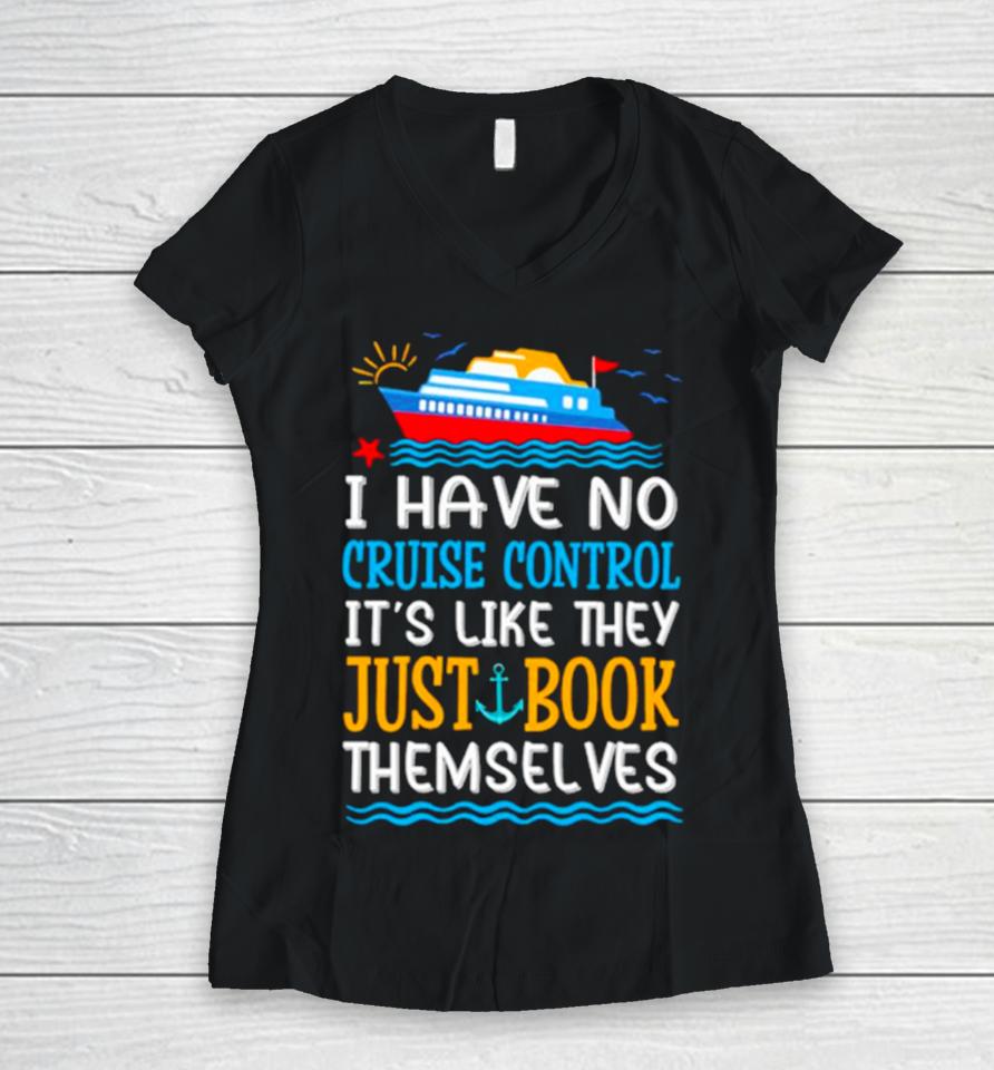 I Have No Cruise Control It’s Like They Just Book Themselves Cruise Women V-Neck T-Shirt