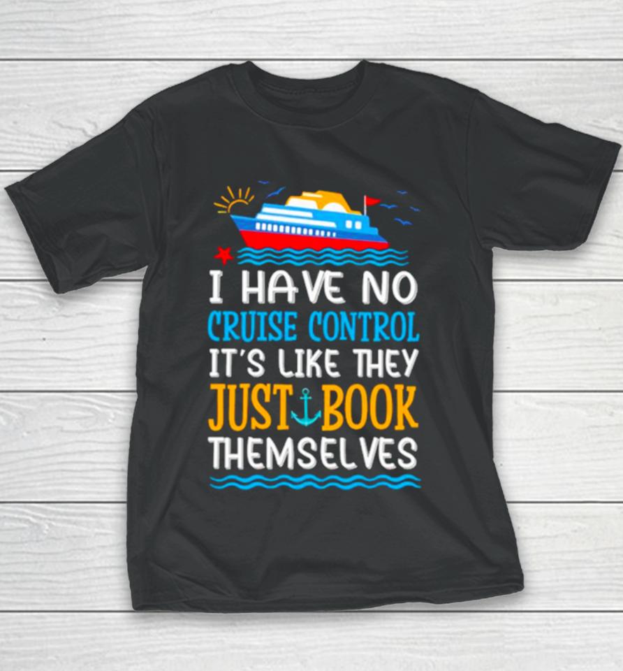 I Have No Cruise Control It’s Like They Just Book Themselves Cruise Youth T-Shirt