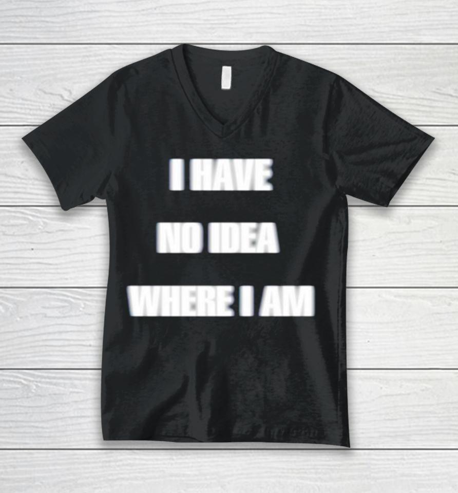 I Have No Idea Where I Am Unisex V-Neck T-Shirt