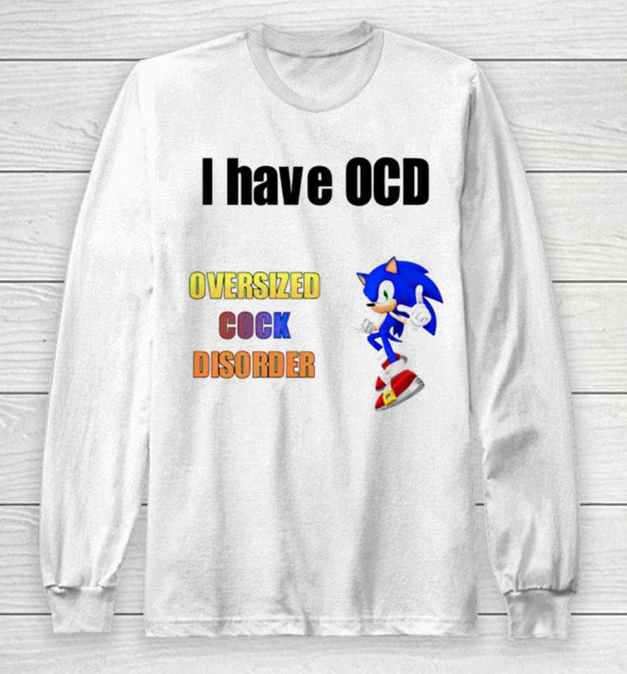 I Have Ocd Oversized Cock Disorder Sonic Long Sleeve T-Shirt