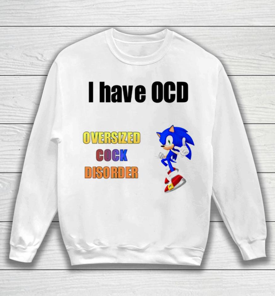 I Have Ocd Oversized Cock Disorder Sonic Sweatshirt