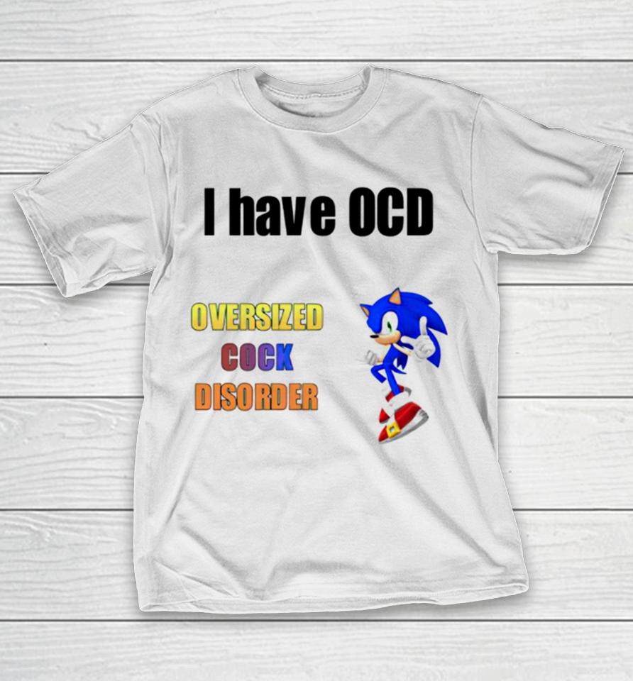 I Have Ocd Oversized Cock Disorder Sonic T-Shirt