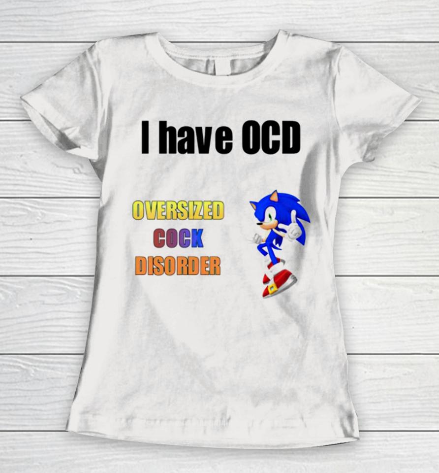 I Have Ocd Oversized Cock Disorder Sonic Women T-Shirt