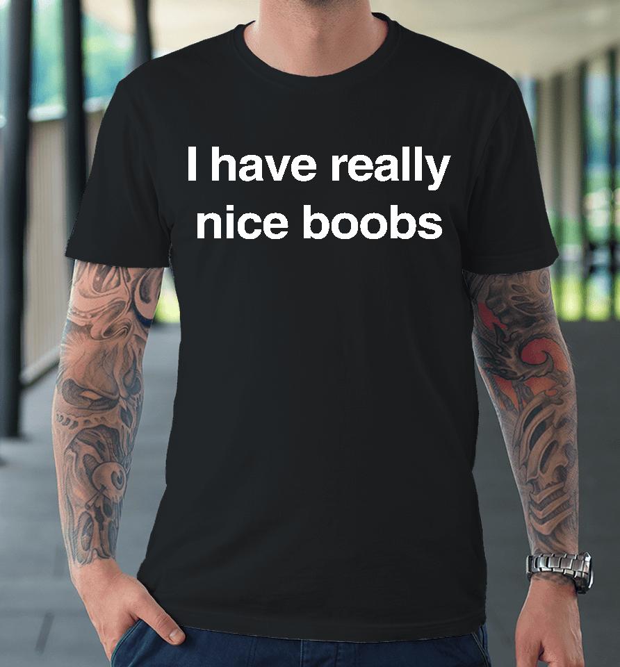 I Have Really Nice Boobs Premium T-Shirt