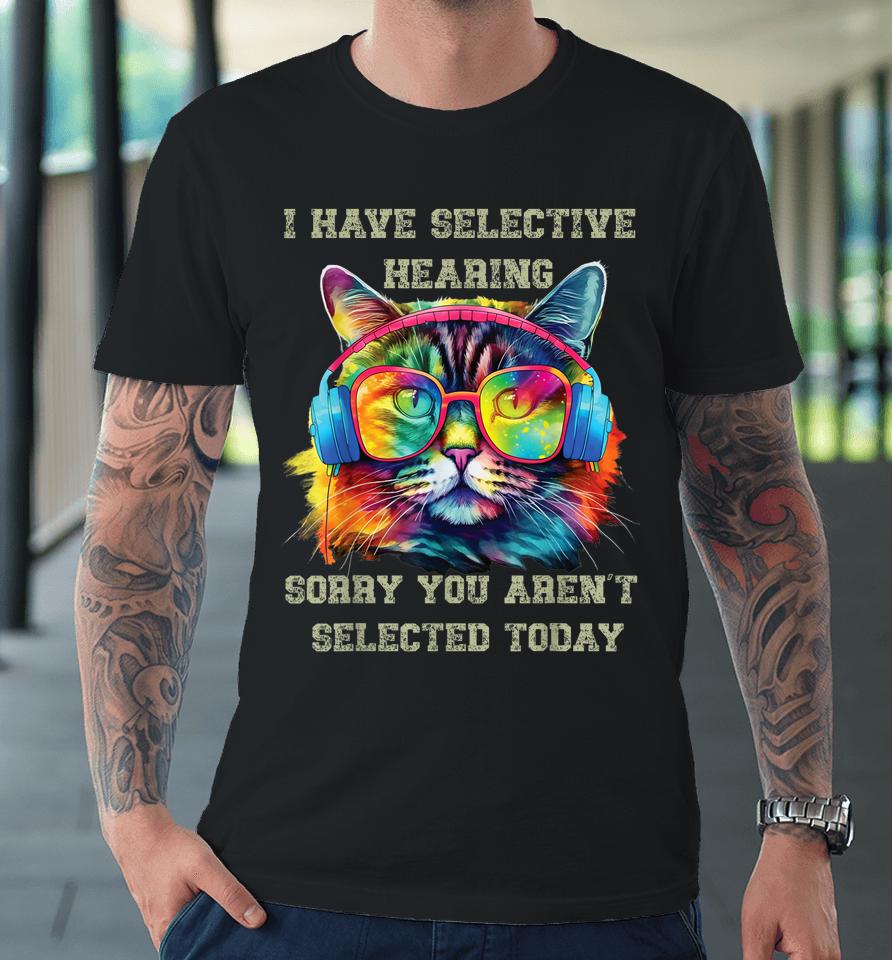 I Have Selective Hearing Cool Funny Cat Design Headphones Premium T-Shirt