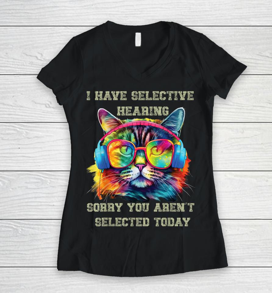 I Have Selective Hearing Cool Funny Cat Design Headphones Women V-Neck T-Shirt