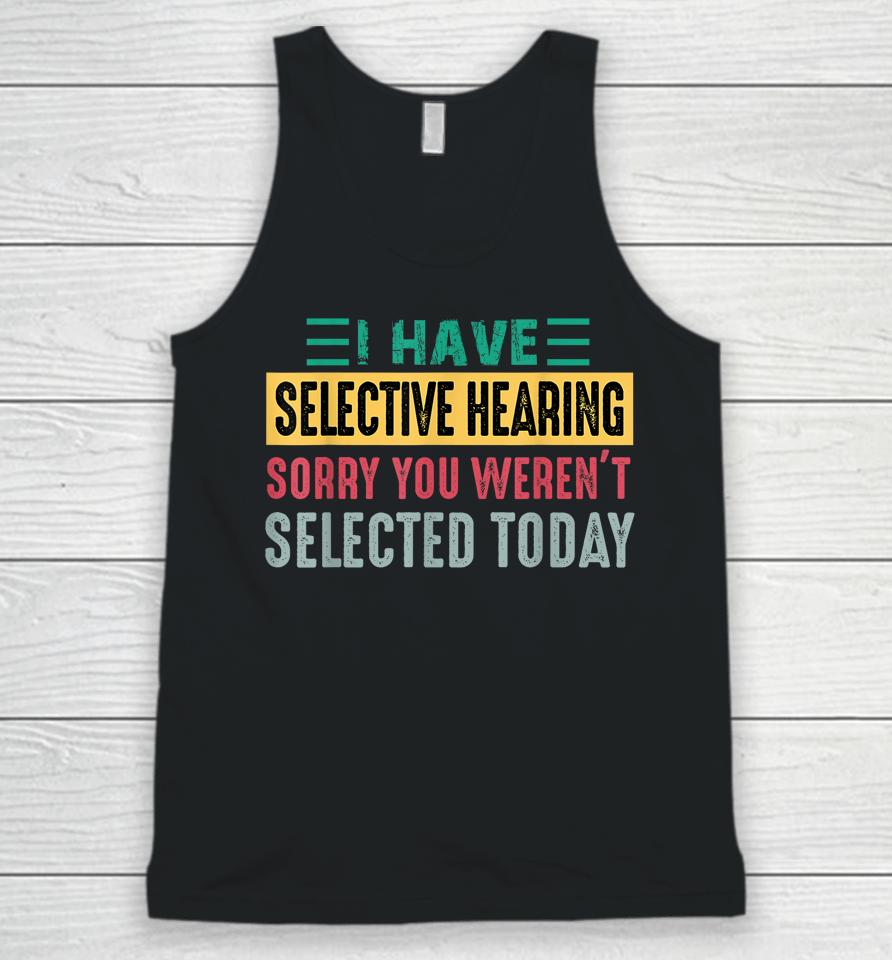 I Have Selective Hearing Sorry You Weren't Selected Today Unisex Tank Top