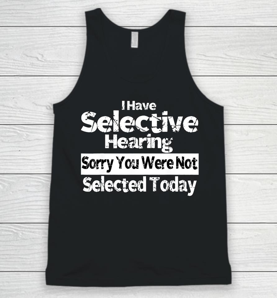 I Have Selective Hearing You Were Not Selected Funny Unisex Tank Top