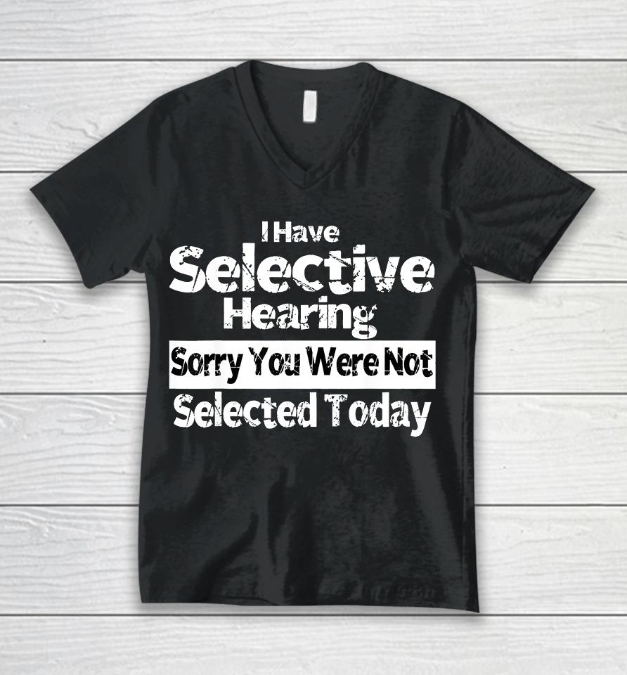 I Have Selective Hearing You Were Not Selected Funny Unisex V-Neck T-Shirt