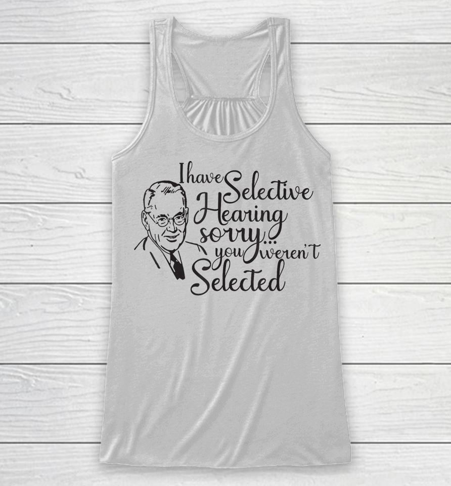 I Have Selective Hearing, You Weren't Selected Funny Racerback Tank