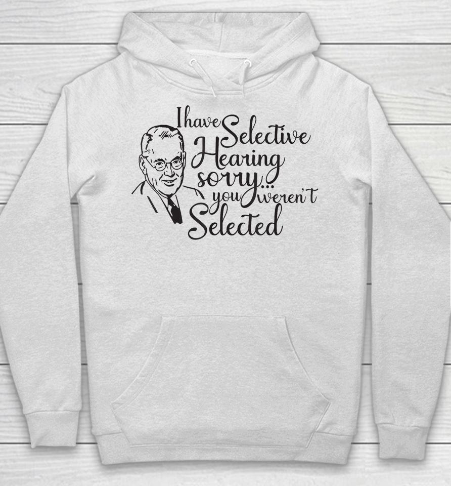 I Have Selective Hearing, You Weren't Selected Funny Hoodie