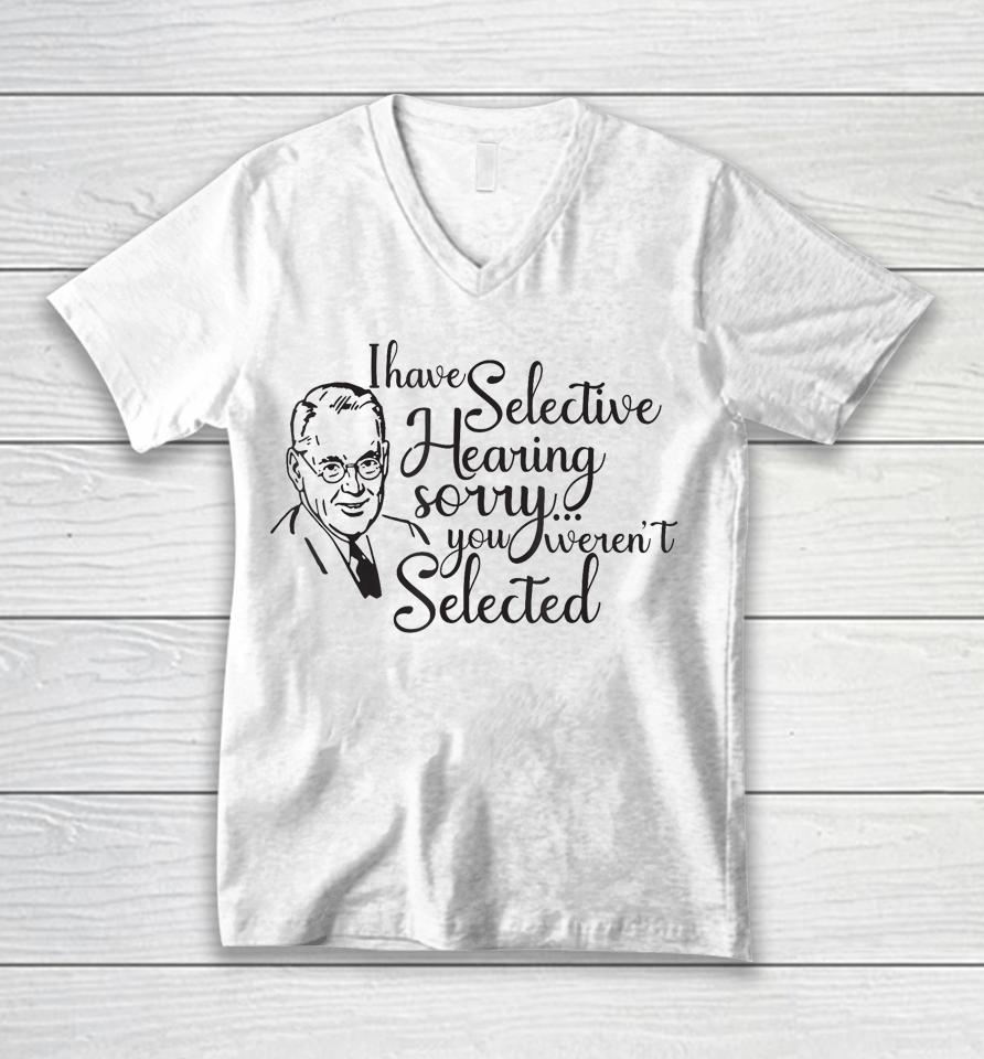 I Have Selective Hearing, You Weren't Selected Funny Unisex V-Neck T-Shirt