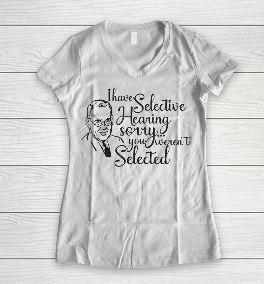 I Have Selective Hearing, You Weren't Selected Funny Women V-Neck T-Shirt