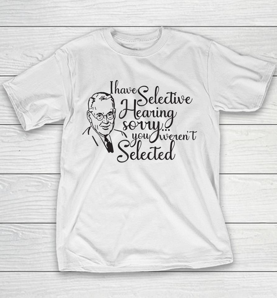 I Have Selective Hearing, You Weren't Selected Funny Youth T-Shirt