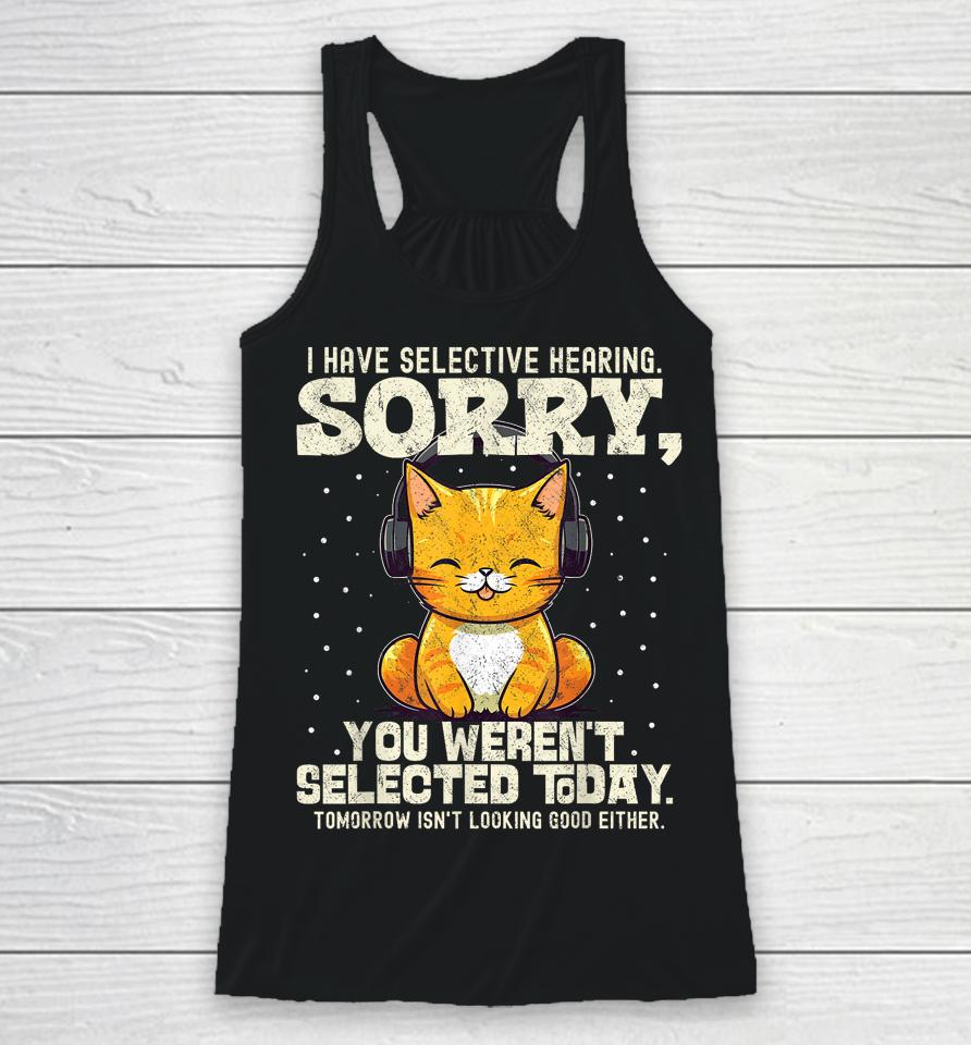I Have Selective Hearing, You Weren't Selected Racerback Tank