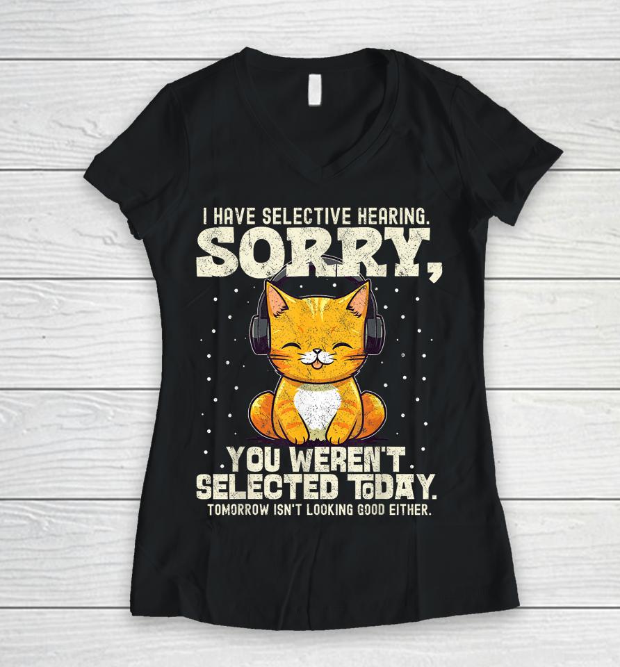 I Have Selective Hearing, You Weren't Selected Women V-Neck T-Shirt