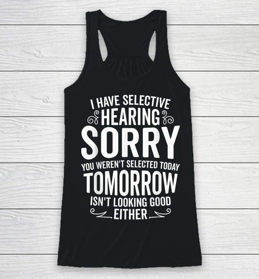 I Have Selective Hearing, You Weren't Selected Racerback Tank