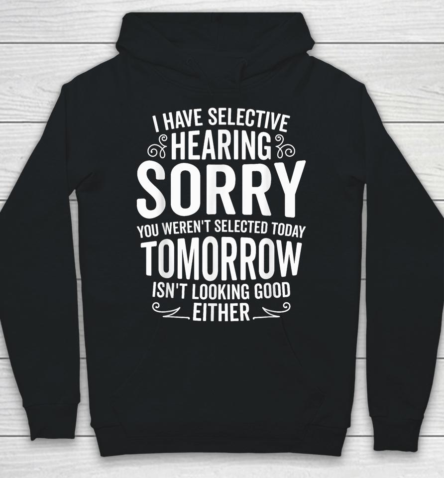 I Have Selective Hearing, You Weren't Selected Hoodie