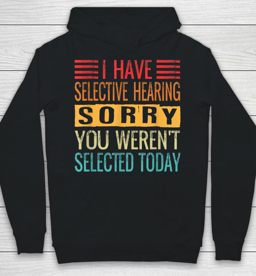 I Have Selective Hearing You Weren't Selected Today Funny Hoodie