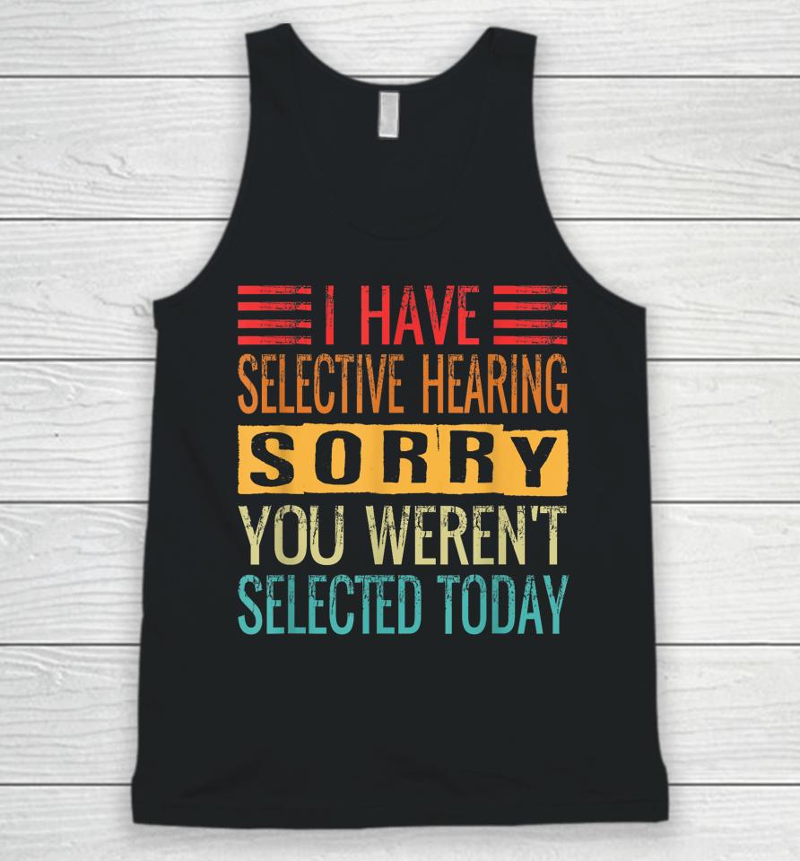 I Have Selective Hearing You Weren't Selected Today Funny Unisex Tank Top