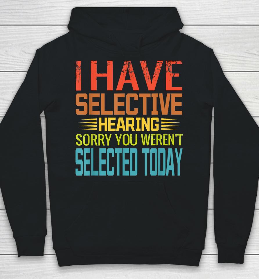 I Have Selective Hearing, You Weren't Selected Today Funny Hoodie