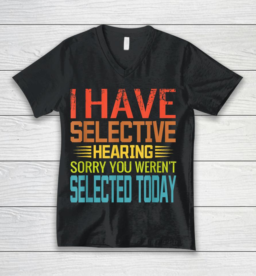I Have Selective Hearing, You Weren't Selected Today Funny Unisex V-Neck T-Shirt
