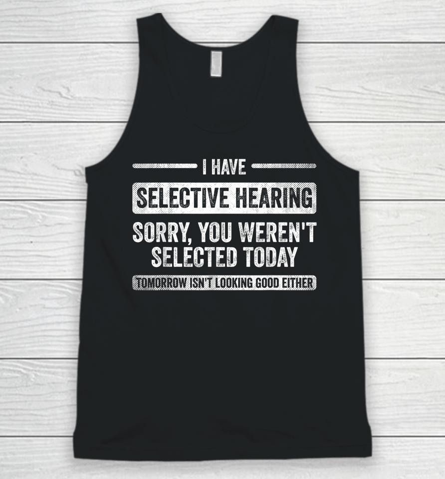 I Have Selective Hearing You Weren't Selected Today Funny Unisex Tank Top