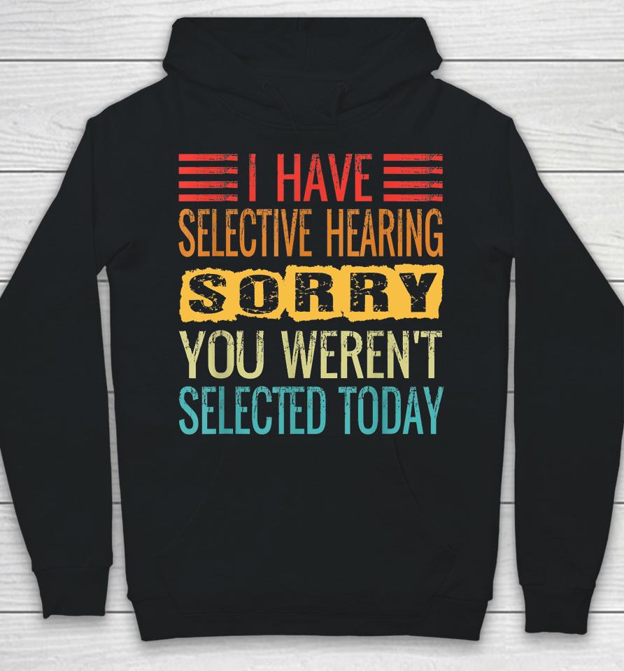 I Have Selective Hearing, You Weren't Selected Today Funny Hoodie