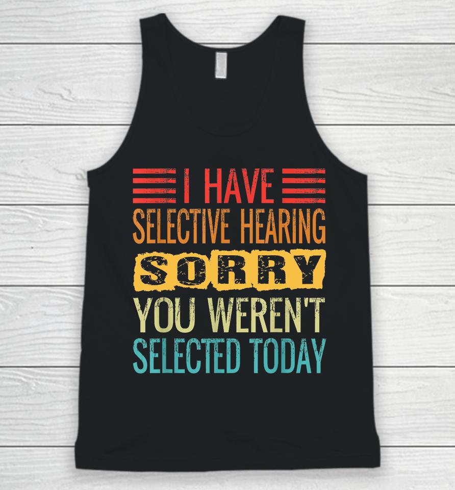 I Have Selective Hearing, You Weren't Selected Today Funny Unisex Tank Top